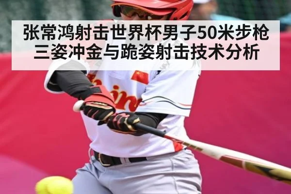 张常鸿射击世界杯男子50米步枪三姿冲金与跪姿射击技术分析